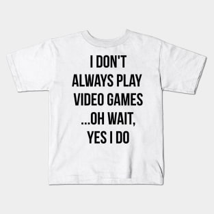 I don't always play video games... oh wait, I do funny t-shirt Kids T-Shirt